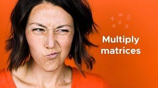 How do you multiply matrices?