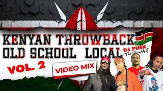 DJ PINK THE BADDEST - KENYAN THROWBACK OLD SCHOOL LOCAL VIDEO MIX VOL.2 | E-SIR | NAMELESS | NONINI