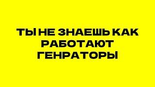 ТЫ НЕ ЗНАЕШЬ КАК РАБОТАЮТ ГЕНЕРАТОРЫ