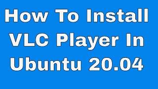 How To Install VLC Player In Ubuntu 20.04 , Linux Mint