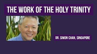 THE WORK OF THE HOLY TRINITY | Dr. Simon Chan, Singapore