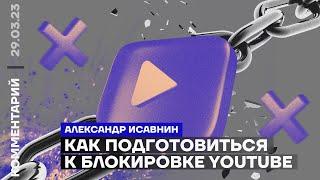 Как подготовиться к блокировке YouTube | Александр Исавнин