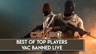 CS:GO - BEST OF TOP PLAYERS VAC BANNED LIVE!