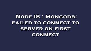 NodeJS : Mongodb: failed to connect to server on first connect