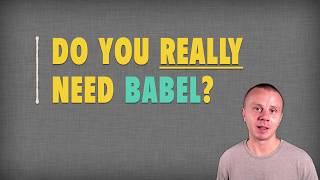 BABEL COMPILER: Do you really need BABEL to compile JavaScript with ES6?