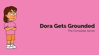Dora Gets Grounded - The Complete Series