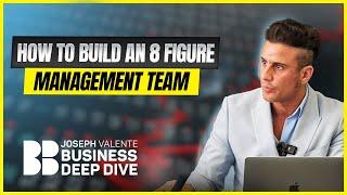 How to Build an 8 Figure Management Team | Joseph Valente: Business Deep Dive | Episode 03