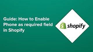 Guide: How to Enable Phone as required field in Shopify