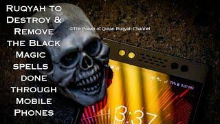 Ultimate Ruqyah to Destroy & Remove the Black Magic spells done through Mobile Phones