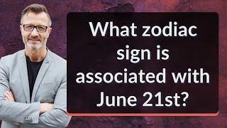 What zodiac sign is associated with June 21st?