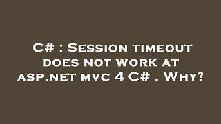 C# : Session timeout does not work at asp.net mvc 4 C# . Why?