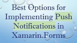 Best Options for Implementing Push Notifications in Xamarin.Forms