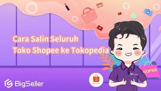 2-12. Cara Salin Seluruh Toko Shopee ke Tokopedia--BigSeller