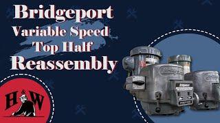 Bridgeport Variable Speed Top Half Reassembly