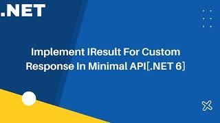 Implementing IResult For Custom Response In Minimal API[.NET 6]