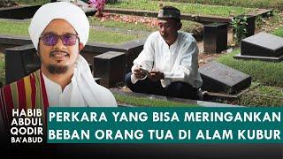 Perkara Yang Meringankan Di Alam Kubur | Habib Abdul Qodir Ba'abud