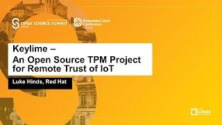 Keylime - An Open Source TPM Project for Remote Trust of IoT - Luke Hinds, Red Hat