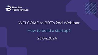 Blue Bio Techpreneurs Webinar 2  •  How to build a startup?