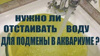 Нужно ли отстаивать воду для аквариума, или можно лить ее сразу из под крана ?