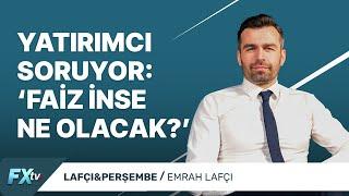 Yatırımcı Soruyor; ‘Faiz İnse Ne Olacak?’ | Lafçı&Perşembe | Emrah Lafçı