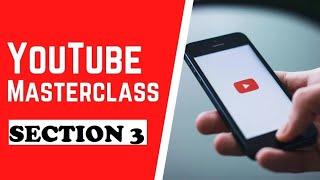 YOUTUBE MASTERCLASS: Ultimate Guide for Beginners to Full Time Content Creator - SECTION 3