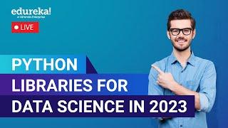 Python Libraries for Data Science in 2023 | Python for Data Science | Python Tutorial | Edureka Live