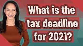 What is the tax deadline for 2021?