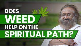 Does Marijuana Get In The Way Of Your Spiritual Progress? | Gurudev Sri Sri Ravi Shankar