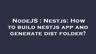 NodeJS : Nestjs: How to build nestjs app and generate dist folder?