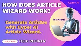 How does AI Article Wizard Work 2025 | Generate Articles with Cyper AI Article Wizard | Tech Refiner