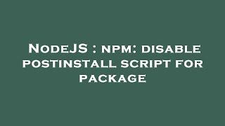 NodeJS : npm: disable postinstall script for package