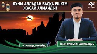 Бұны Құдайдан басқа ешкім жасай алмайды! Имам Нұрлыбек Шакизадаұлы