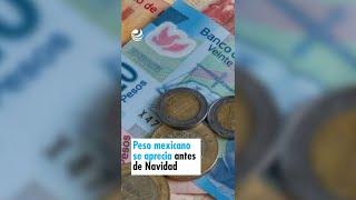 Peso mexicano se aprecia antes de Navidad