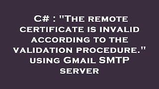 C# : "The remote certificate is invalid according to the validation procedure." using Gmail SMTP ser