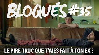 Bloqués #35 - Le pire truc que t'aies fait à ton ex