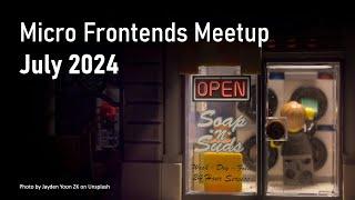 Micro Frontends Meetup - July 2024