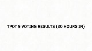 TPOT 9 Voting Results (30 Hours In) Are you Okay