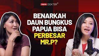 AWAS! Dampak Daun Bungkus Papua Untuk Perbesar Mr.P Perlu Diwaspadai | Kata Dokter