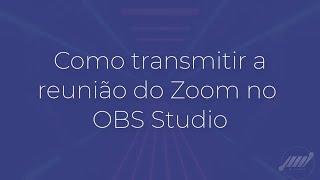 Como transmitir uma reunião do Zoom pelo OBS Studio