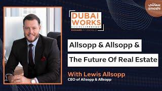 Ep 63 : Lewis Allsopp, CEO of Allsopp & Allsopp | Dubai Works