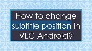 How to change subtitle position in VLC Android?