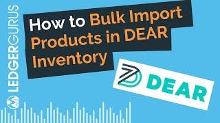 How to Bulk Import or Update Products in Dear Inventory