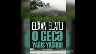 Elxan Elatlı  O gecə yağış yağırdı