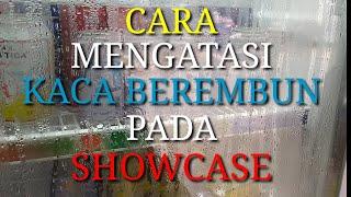 Cara mengatasi kaca berembun pada showcase