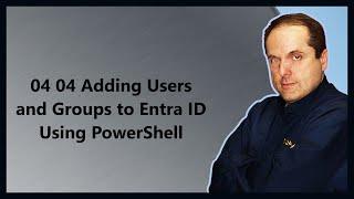 04 04 Adding Users and Groups to Entra ID Using PowerShell