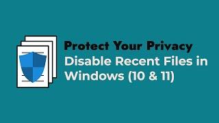 Protect Your Privacy: Disable Recent Files in Windows (10 & 11)