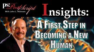 A First Step in Becoming a New Human - Post Script Insight with John Petersen
