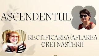 Ascendentul - Rectificarea Astrologica - Aflarea Orei Nasterii - In Dialog Cu Astrolog Liana Sandru