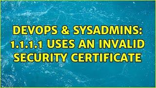 DevOps & SysAdmins: 1.1.1.1 uses an invalid security certificate