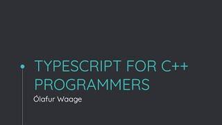 TypeScript for C++ programmers - Ólafur Waage - NDC TechTown 2021